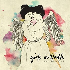 GIRLS IN TROUBLE - HALF YOU HALF ME