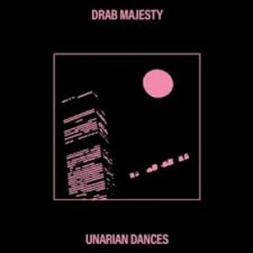 DRAB MAJESTY - UNARIAN DANCES