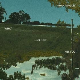 QUIGLEY, RYAN - WHAT DOESN'T KILL YOU