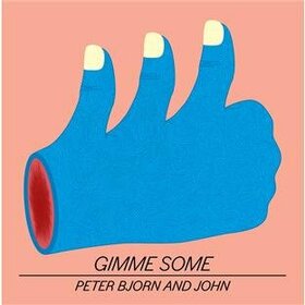 PETER, BJORN & JOHN - GIMME SOME