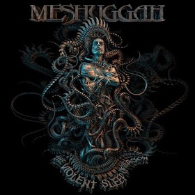 MESHUGGAH - VIOLENT SLEEP OF REASON