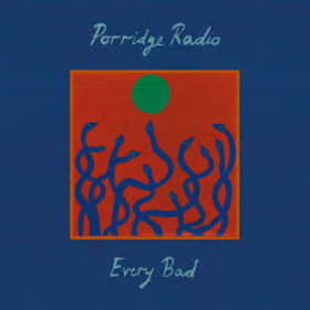 PORRIDGE RADIO - EVERY BAD