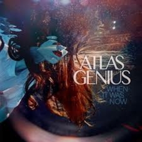 ATLAS GENIUS - WHEN IT WAS NOW