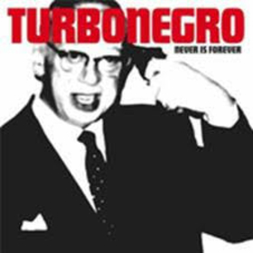 TURBONEGRO - NEVER IS FOREVER -HQ-