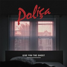 POLICA - GIVE YOU THE GHOST