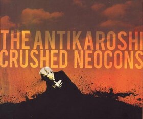 ANTIKAROSHI - CRUSHED NEOCONS