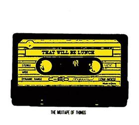 THAT WILL BE LUNCH - MIXTAPE OF THINGS