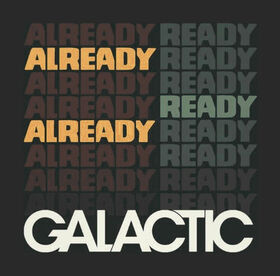 GALACTIC - ALREADY READY ALREADY