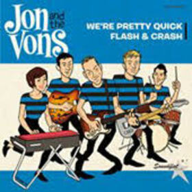 JON & THE VONS - WE'RE PRETTY QUICK / FLASH & CASH