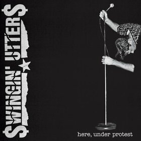 SWINGIN' UTTERS - HERE UNDER PROTEST