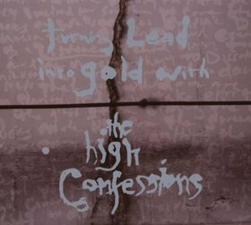 HIGH CONFESSIONS - TURNING LEAD INTO GOLD..