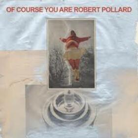 POLLARD, ROBERT - OF COURSE YOU ARE POLLARD