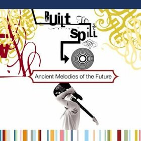 BUILT TO SPILL - ANCIENT MELODIES OF THE F