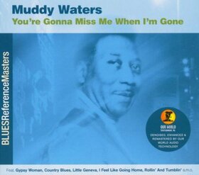 WATERS, MUDDY - YOU'RE GONNA MISS ME WHEN