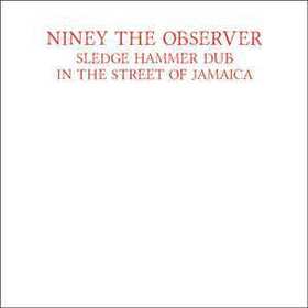 NINEY THE OBSERVER - SLEDGE HAMMER DUB IN THE STREET OF JAMAICA