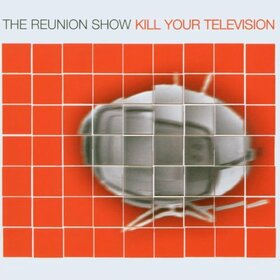 REUNION SHOW - KILL YOUR TELEVISION