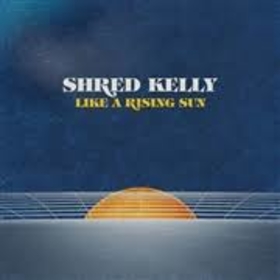 SHRED, KELLY - LIKE A RISING SUN