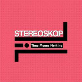 STEREOSKOP - TIME MEANS NOTHING