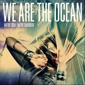 WE ARE THE OCEAN - MAYBE TODAY MAYBE TOMORRO