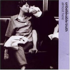 UNBELIEVABLE TRUTH - ALMOST HERE