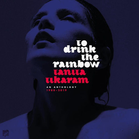 TIKARAM, TANITA - TO DRINK THE RAINBOW: AN ANTHOLOGY 1988 - 2019
