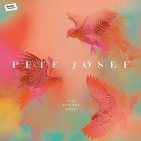 JOSEF, PETE - I RISE WITH THE BIRDS