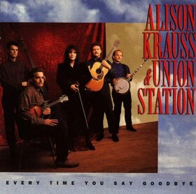 KRAUSS, ALISON & UNION ST - EVERY TIME YOU SAY GOODBY