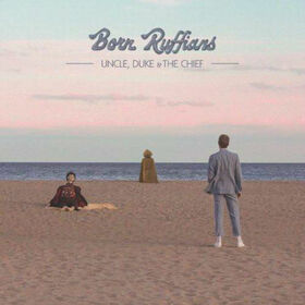 BORN RUFFIANS - UNCLE, DUKE & THE CHIEF