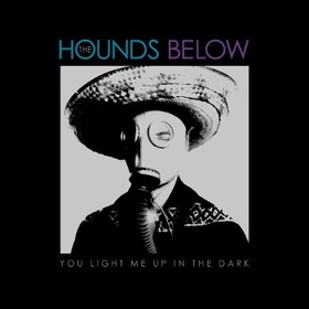 HOUNDS BELOW - YOU LIGHT ME UP IN THE..