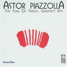 PIAZZOLLA, ASTOR - SOUL OF TANGO - GREATEST HITS