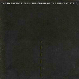 MAGNETIC FIELDS - CHARM OF THE HIGHWAY STRIP