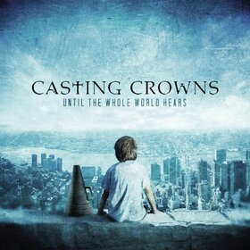 CASTING CROWNS - UNTIL THE WHOLE WORLD..