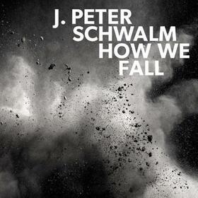 SCHWALM, J. PETER - HOW WE FALL