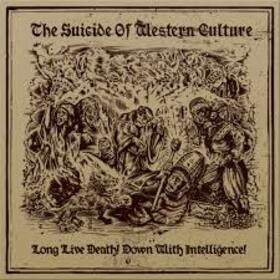 SUICIDE OF WESTERN CULTURE - LONG LIVE DEATH! - DOWN WITH INTELLIGENCE!