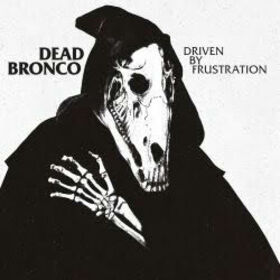 DEAD BRONCO - DRIVEN BY FRUSTATION