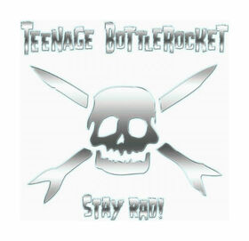 TEENAGE BOTTLE ROCKET - STAY RAD!