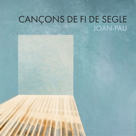 JOAN PAU - CANÇONS DE FI DE SEGLE