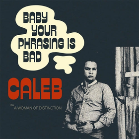CALEB - BABY YOU PHRASING IS BAD