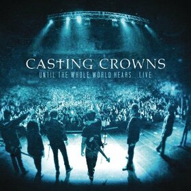 CASTING CROWNS - UNTIL THE WHOLE WORLD HEARS LIVE + DVD