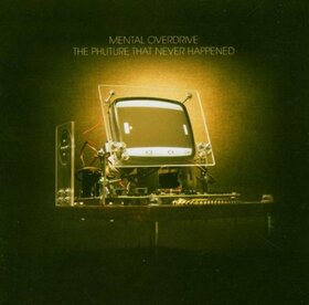 MENTAL OVERDRIVE - PHUTURE THAT NEVER HAPPEN