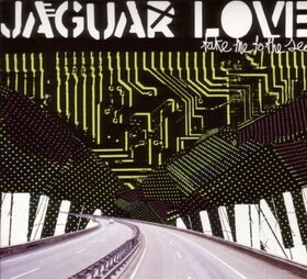 JAGUAR LOVE - TAKE ME TO THE SEA