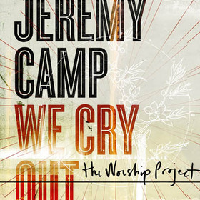 CAMP, JEREMY - WE CRY OUT:THE WORSHIP..