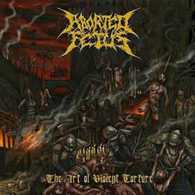 ABORTED FETUS - ART OF VIOLENT TORTURE