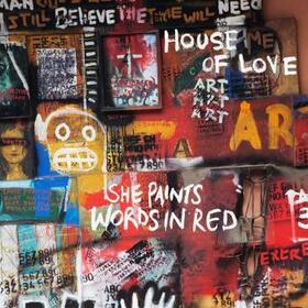 HOUSE OF LOVE - SHE PAINTS WORDS IN RED