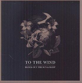 TO THE WIND - BLOCK OUT THE SUN & SLEEP