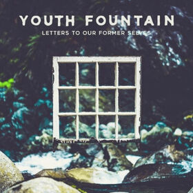 YOUTH FOUNTAIN - LETTERS TO OUR FORMER SELVES