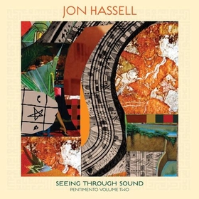 HASSEL, JON - SEEING THROUGH SOUND (PENTIMENTO VOLUME TWO)