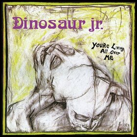 DINOSAUR JR. - YOU'RE LIVING ALL OVER ME