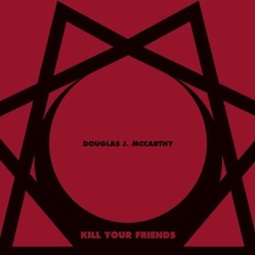MCCARTHY, DOUGLAS J. - KILL YOUR FRIENDS -LP+CD-