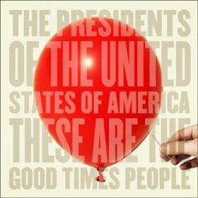 PRESIDENTS OF THE USA - THESE ARE THE GOOD TIMES